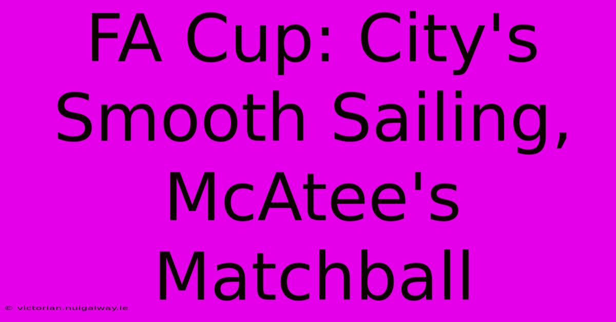 FA Cup: City's Smooth Sailing, McAtee's Matchball