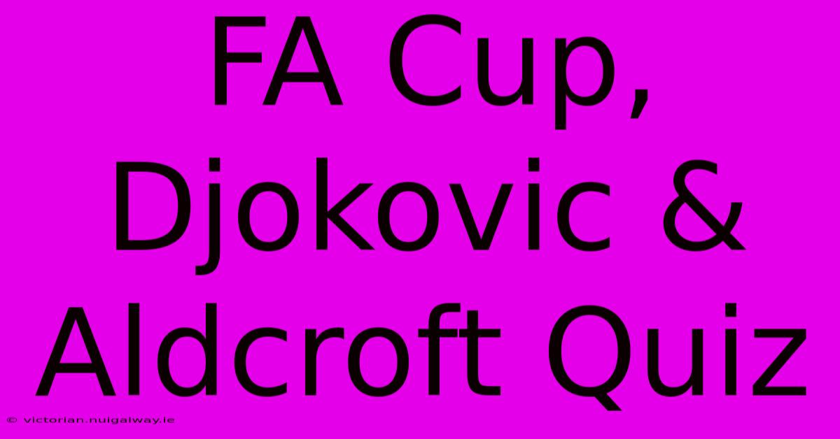 FA Cup, Djokovic & Aldcroft Quiz