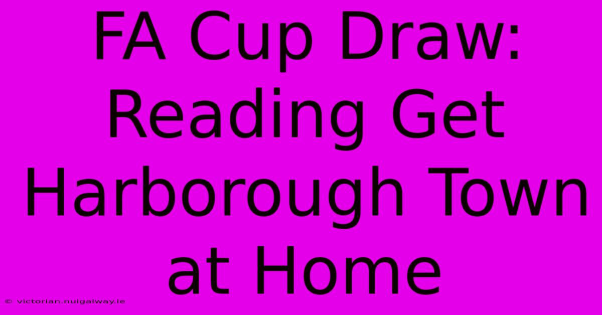 FA Cup Draw: Reading Get Harborough Town At Home