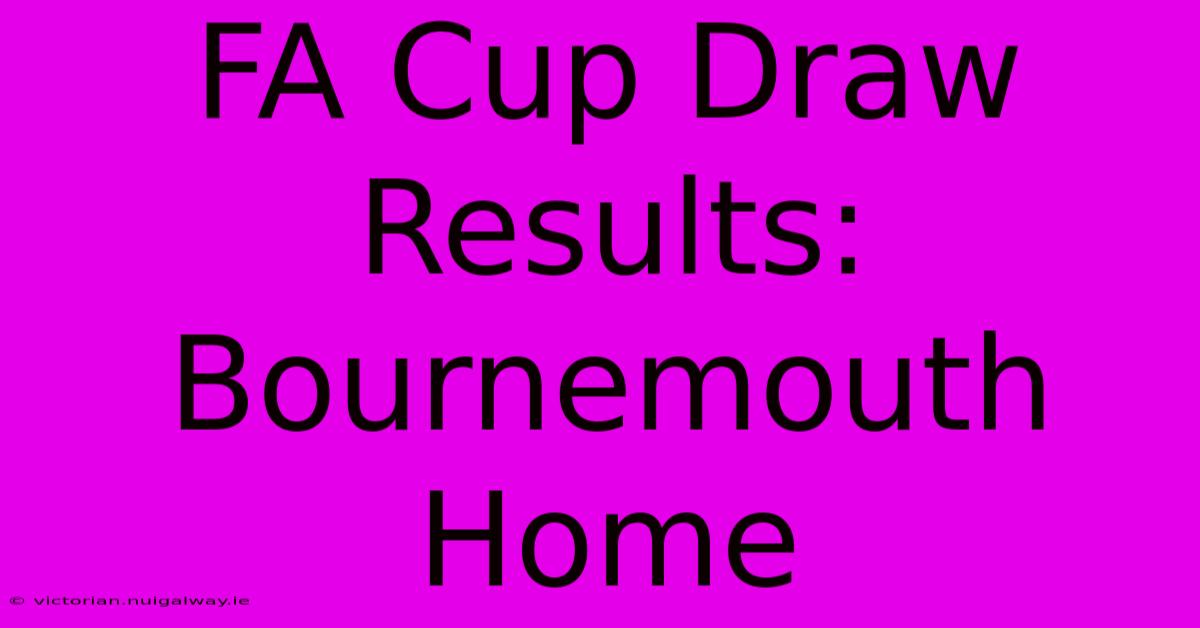 FA Cup Draw Results: Bournemouth Home