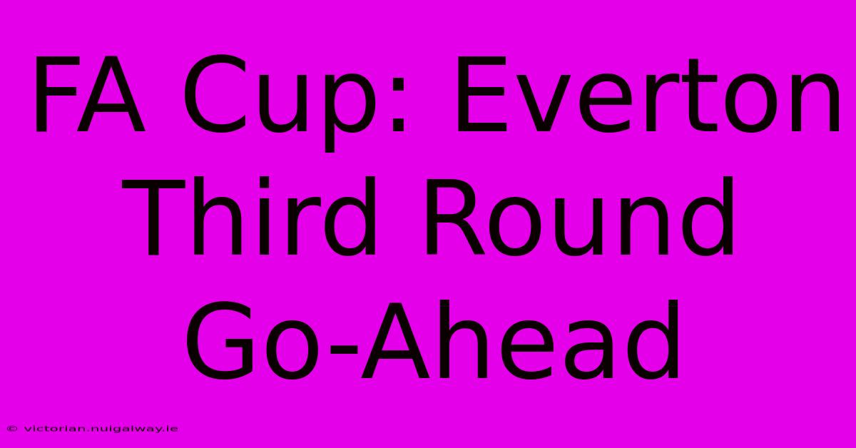 FA Cup: Everton Third Round Go-Ahead