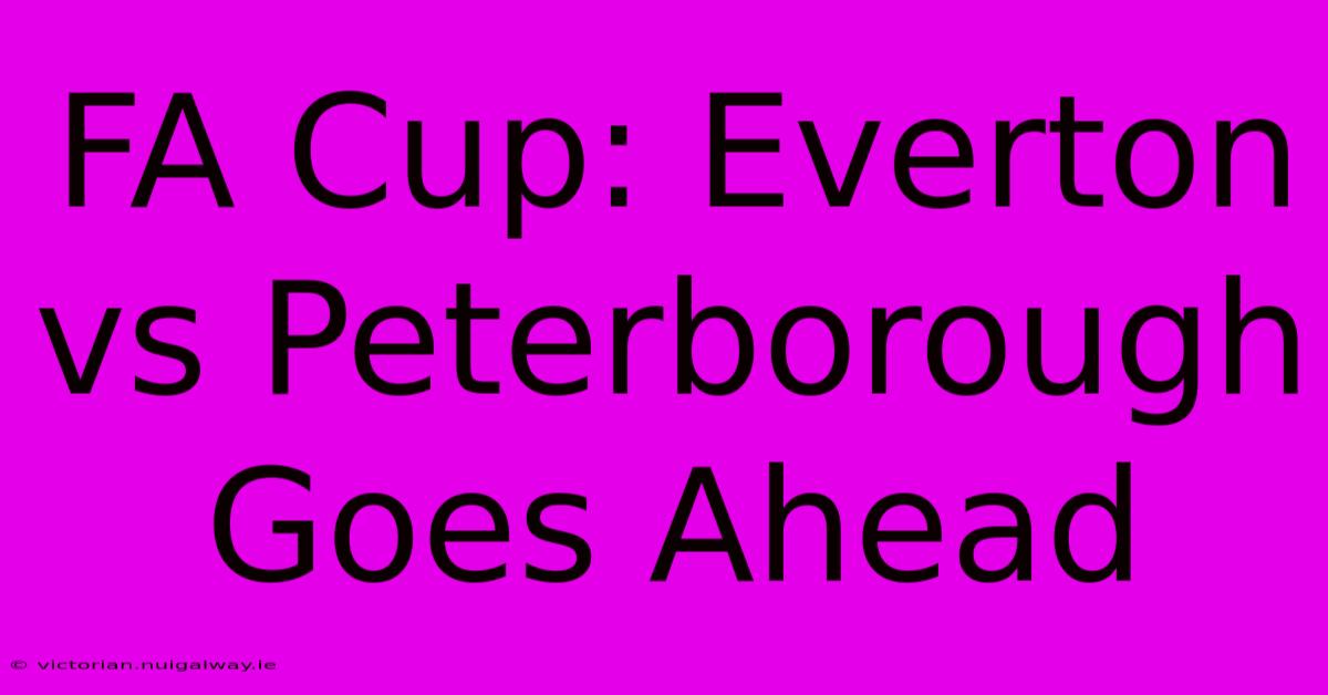 FA Cup: Everton Vs Peterborough Goes Ahead