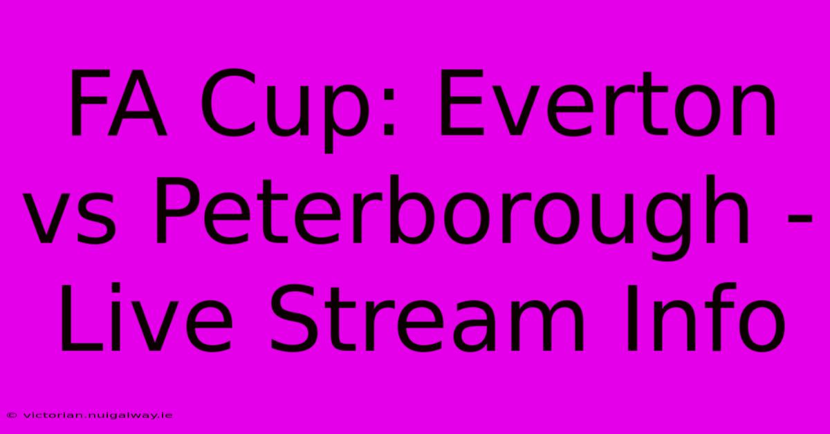 FA Cup: Everton Vs Peterborough - Live Stream Info