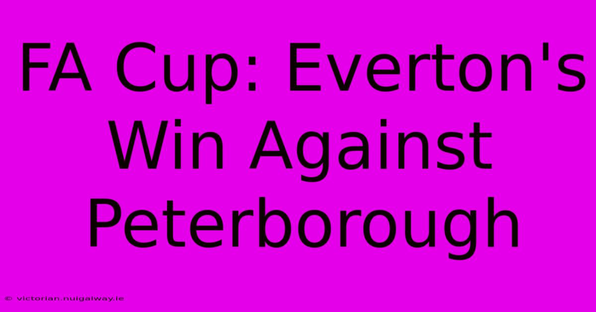 FA Cup: Everton's Win Against Peterborough