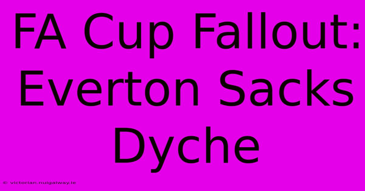 FA Cup Fallout: Everton Sacks Dyche