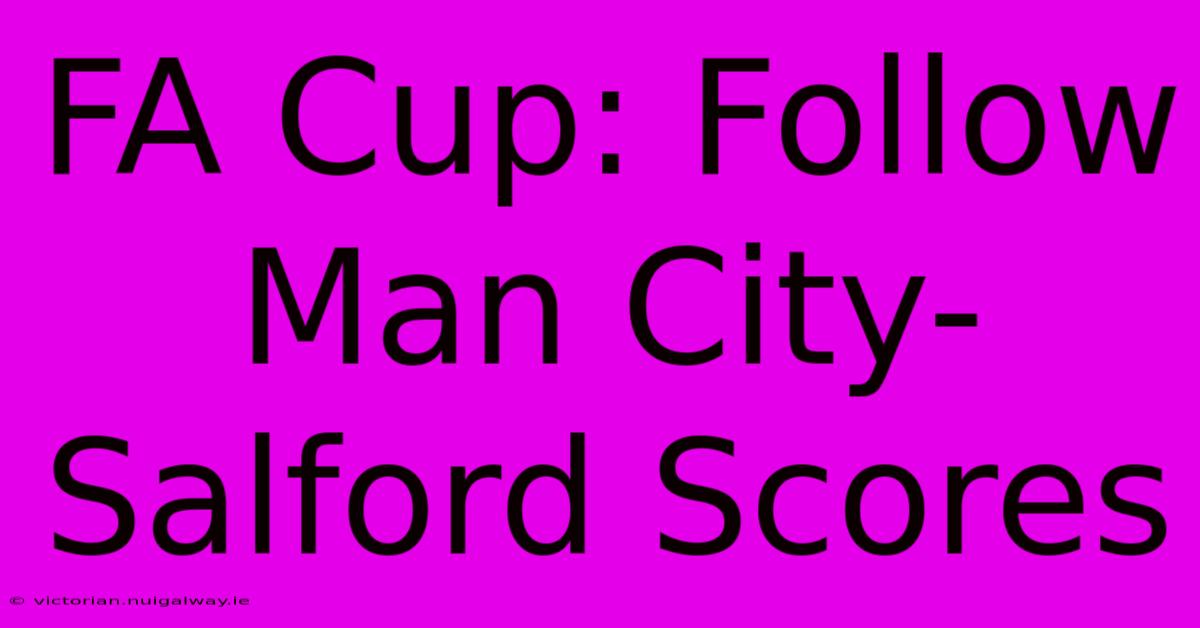 FA Cup: Follow Man City-Salford Scores