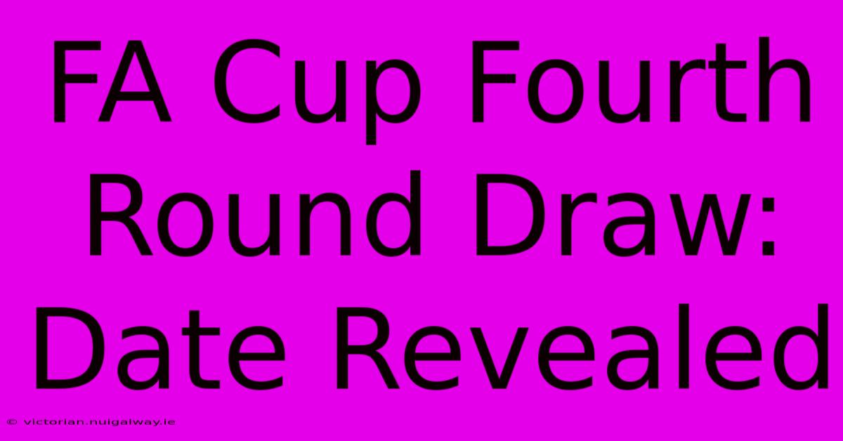 FA Cup Fourth Round Draw: Date Revealed