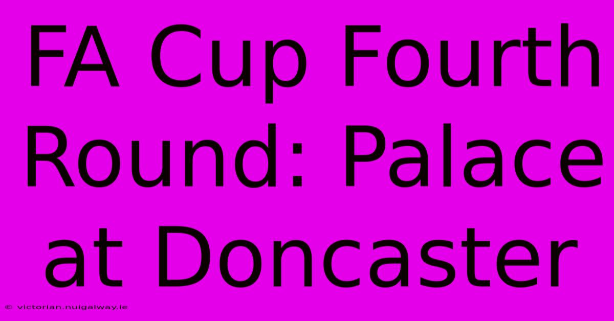 FA Cup Fourth Round: Palace At Doncaster