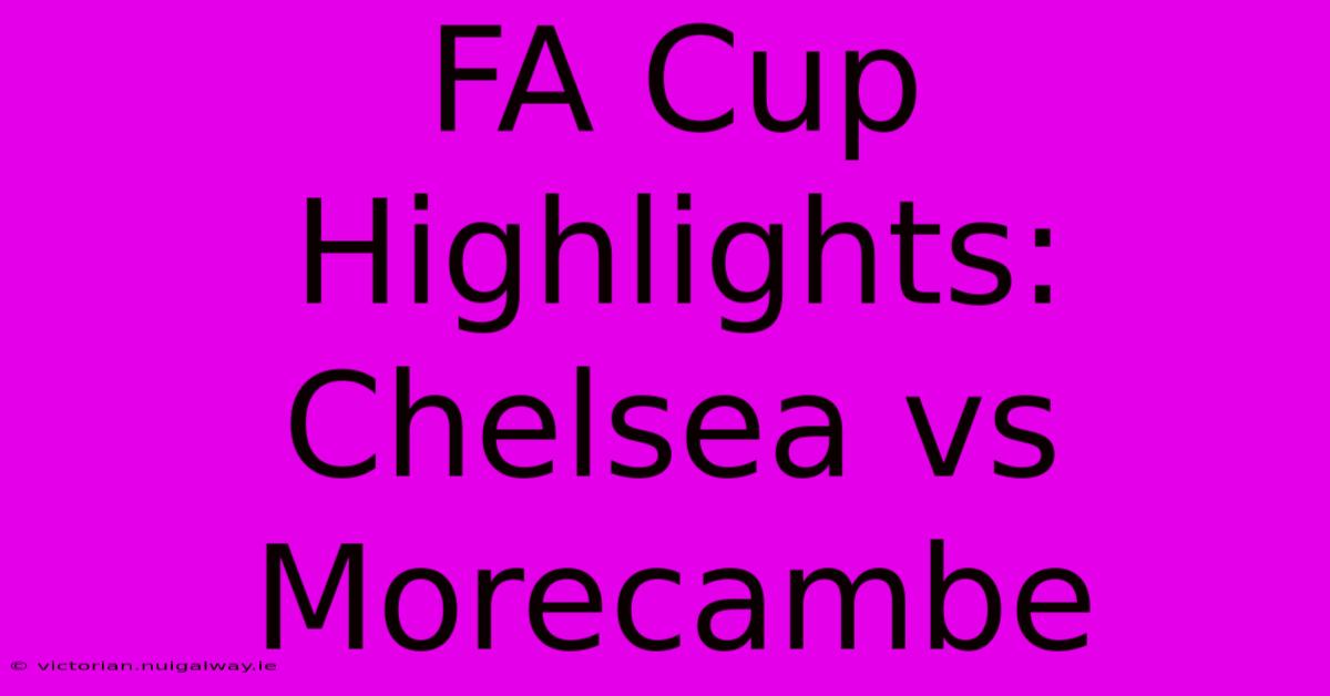 FA Cup Highlights: Chelsea Vs Morecambe