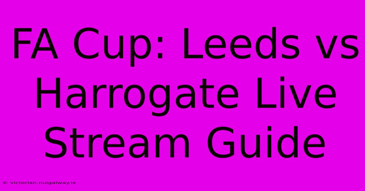 FA Cup: Leeds Vs Harrogate Live Stream Guide