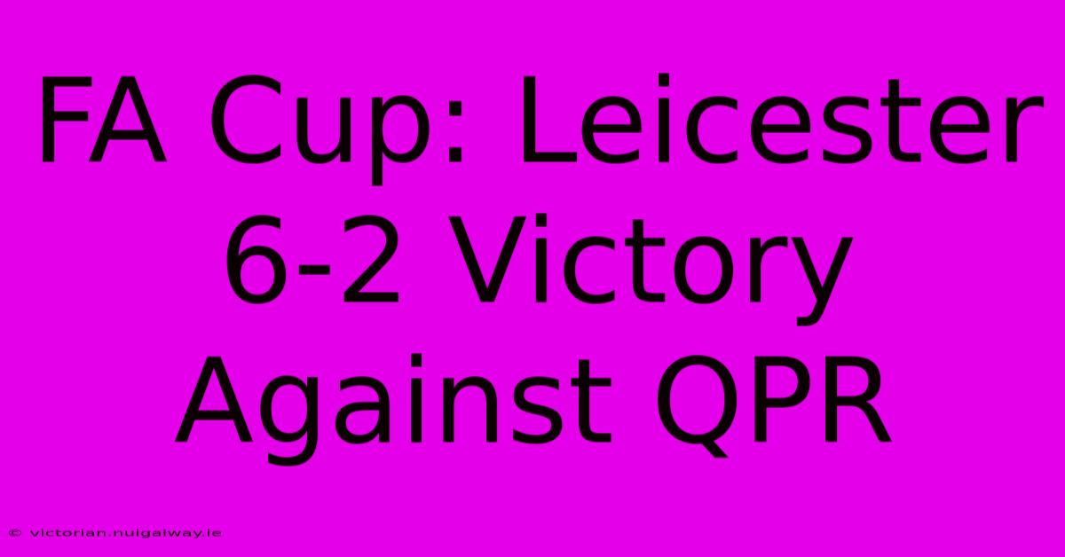 FA Cup: Leicester 6-2 Victory Against QPR