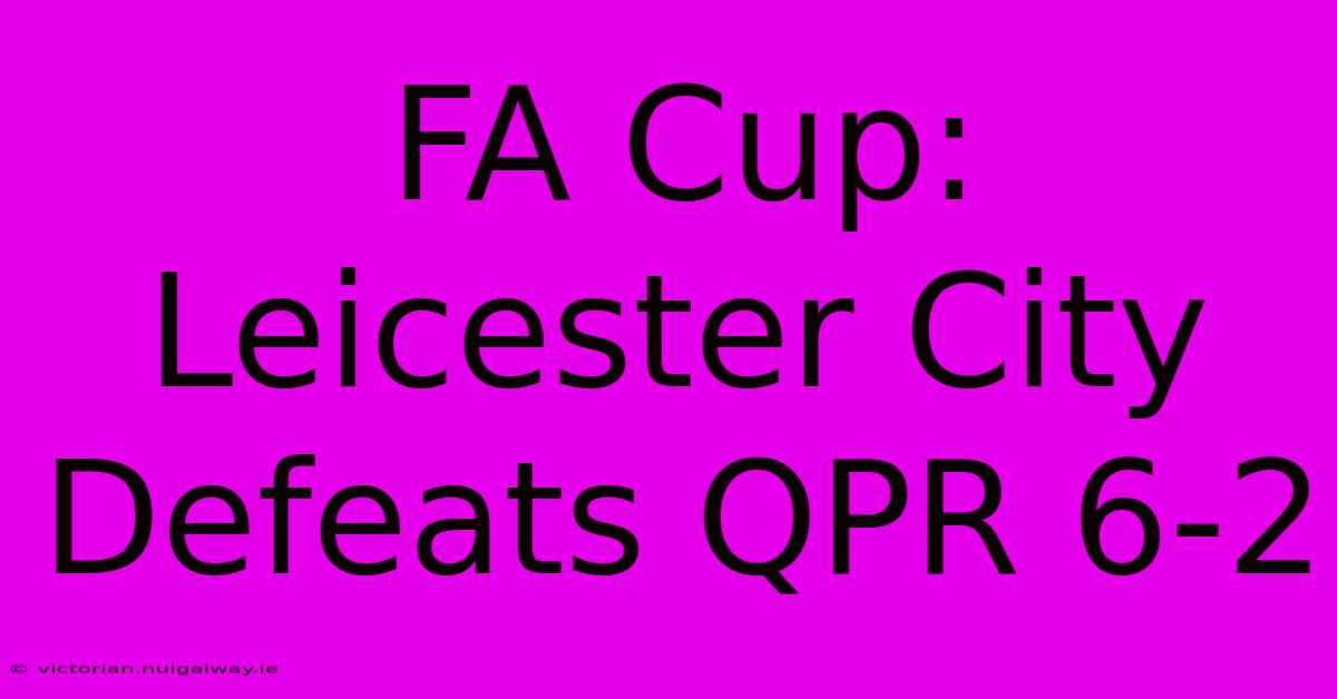 FA Cup: Leicester City Defeats QPR 6-2