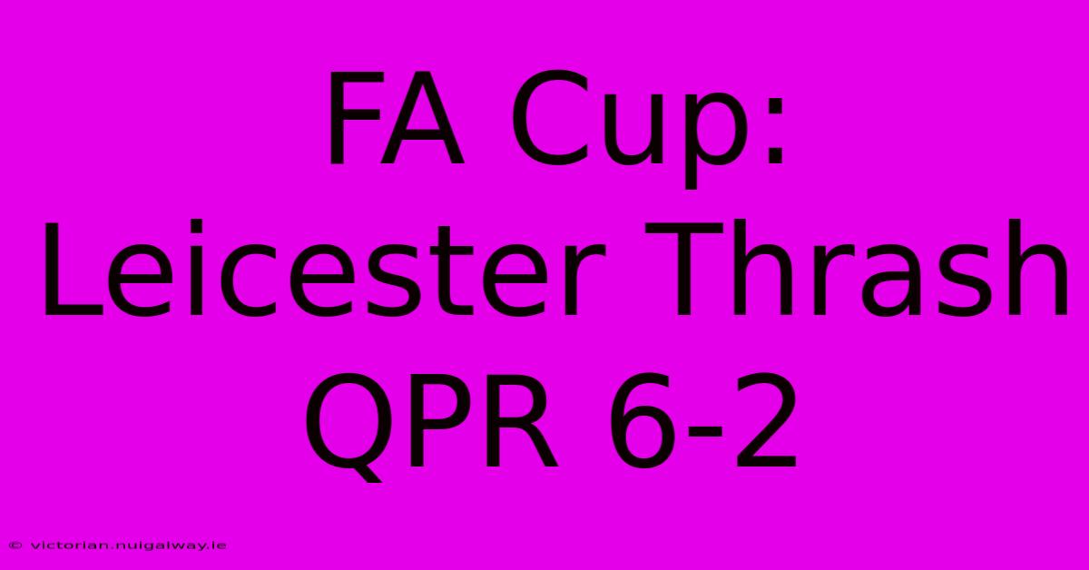 FA Cup: Leicester Thrash QPR 6-2