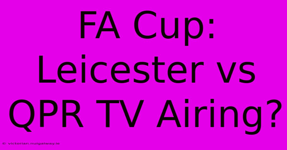 FA Cup: Leicester Vs QPR TV Airing?