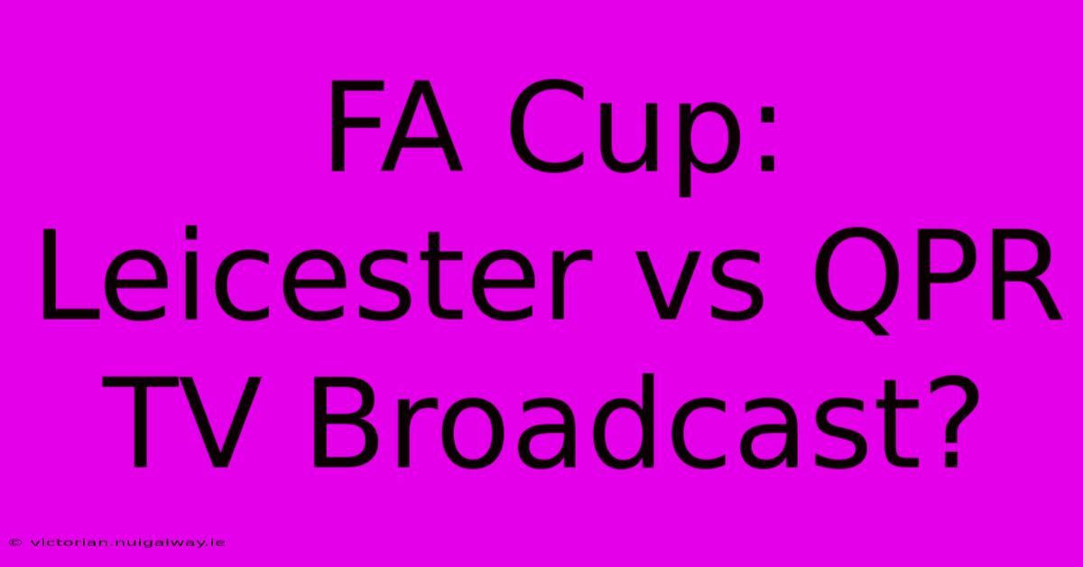 FA Cup: Leicester Vs QPR TV Broadcast?