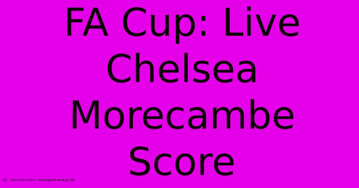 FA Cup: Live Chelsea Morecambe Score