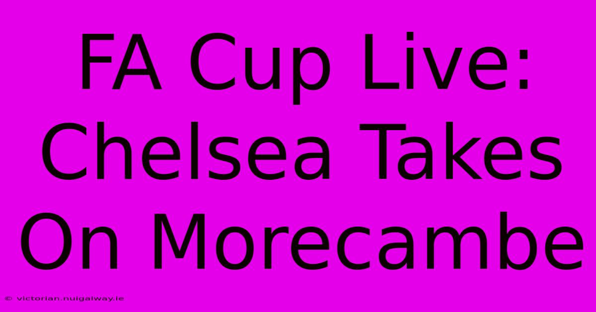 FA Cup Live: Chelsea Takes On Morecambe