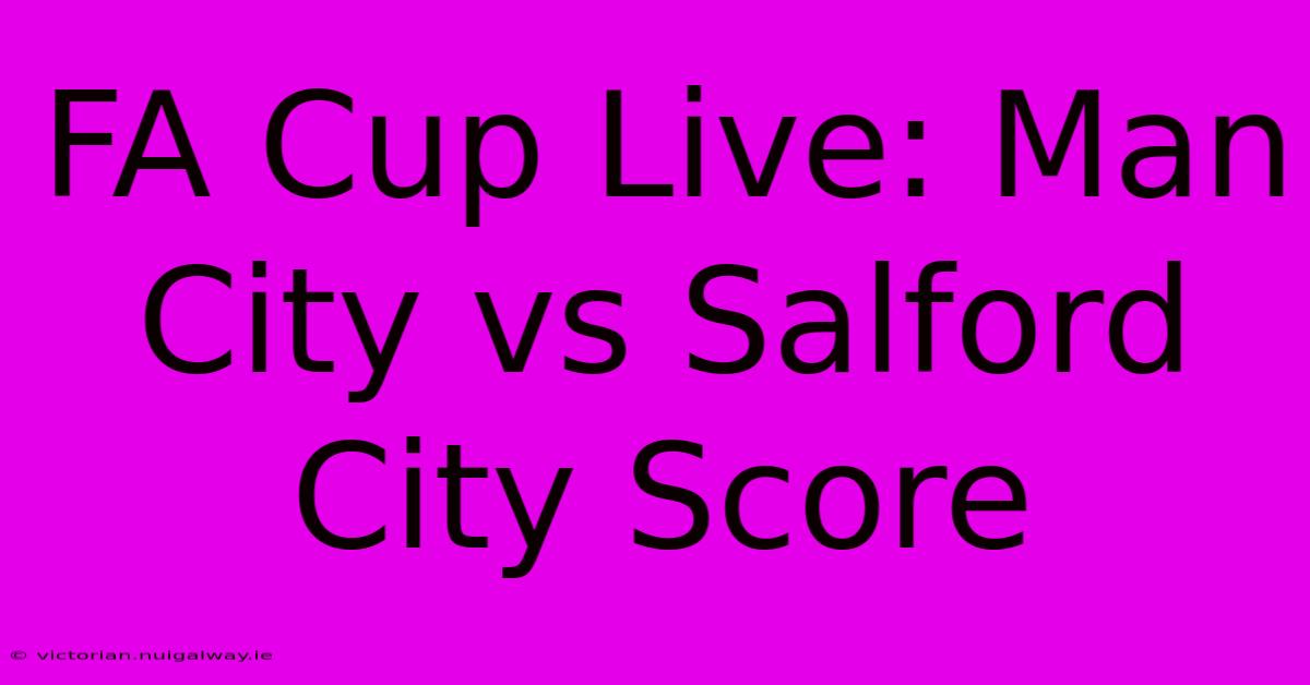 FA Cup Live: Man City Vs Salford City Score