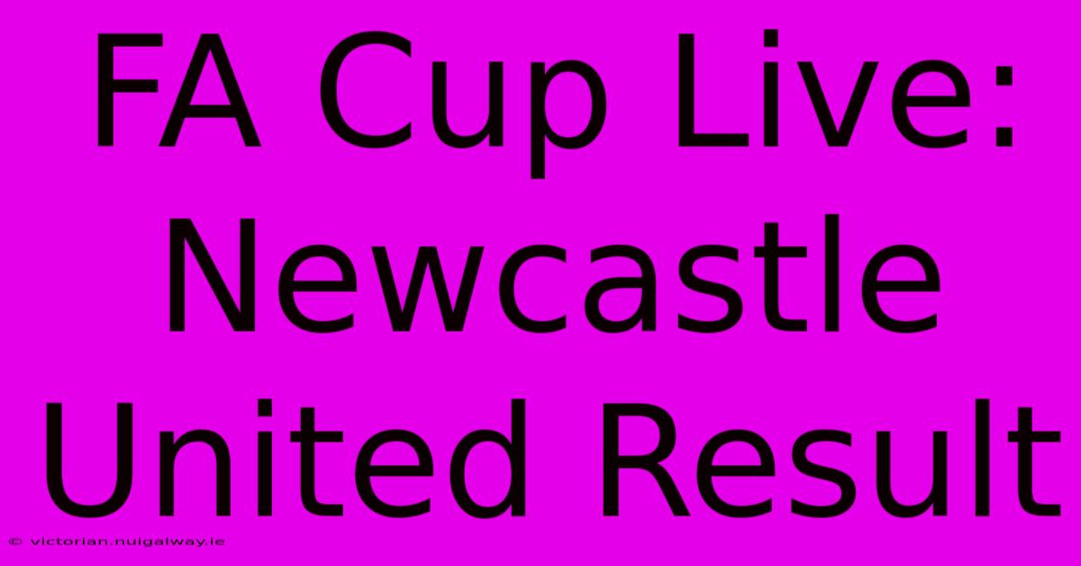 FA Cup Live: Newcastle United Result