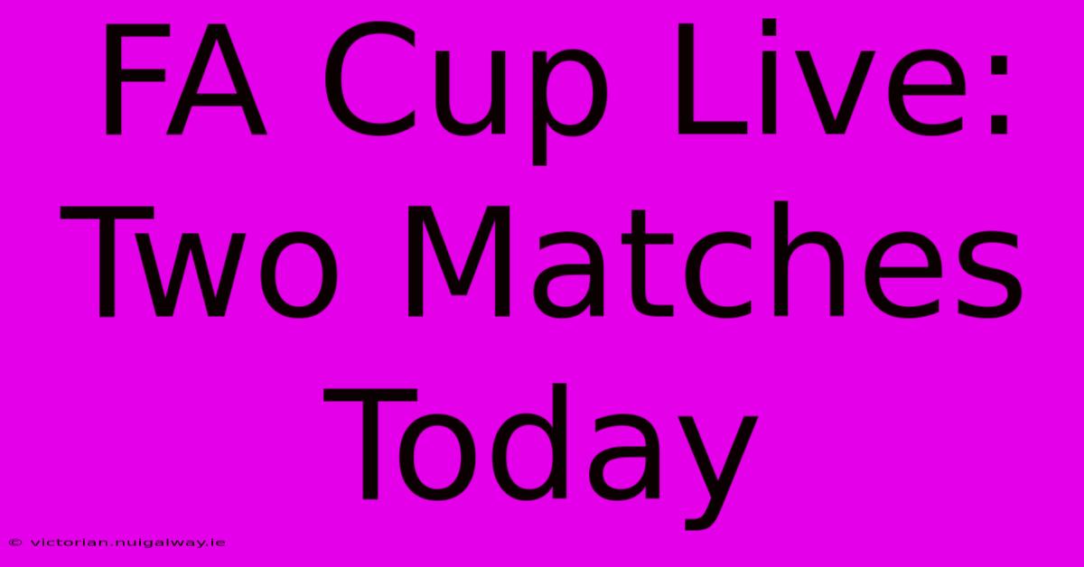 FA Cup Live: Two Matches Today