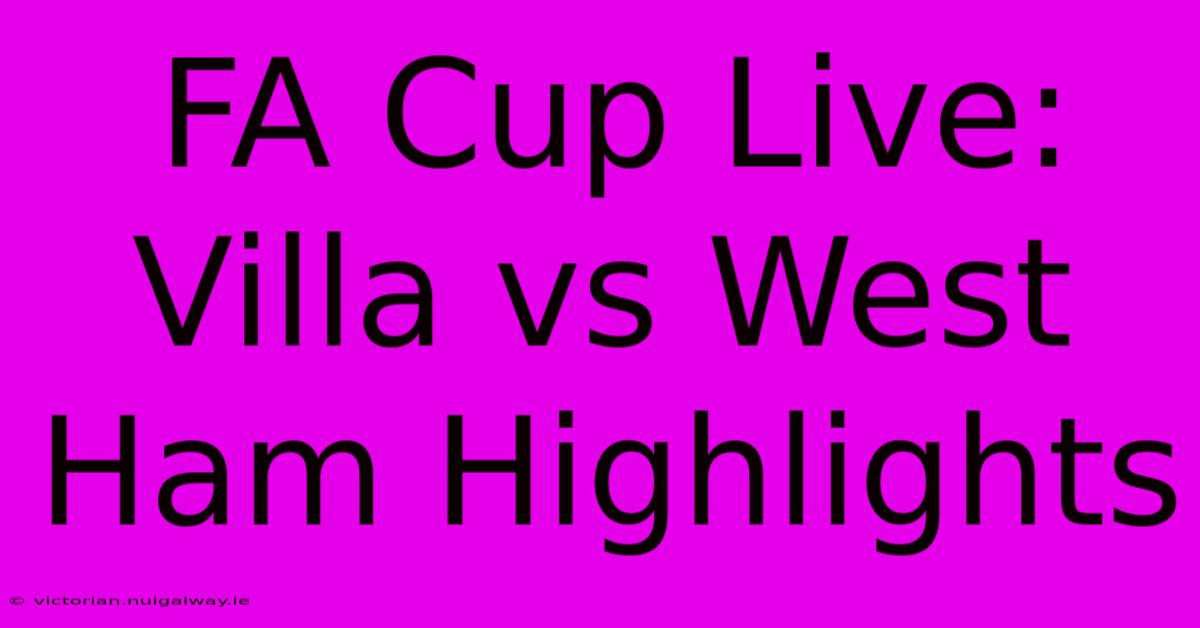 FA Cup Live: Villa Vs West Ham Highlights