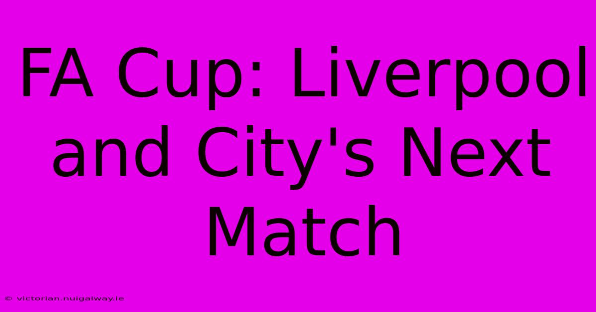 FA Cup: Liverpool And City's Next Match