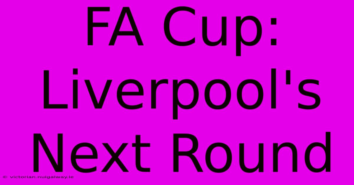 FA Cup: Liverpool's Next Round