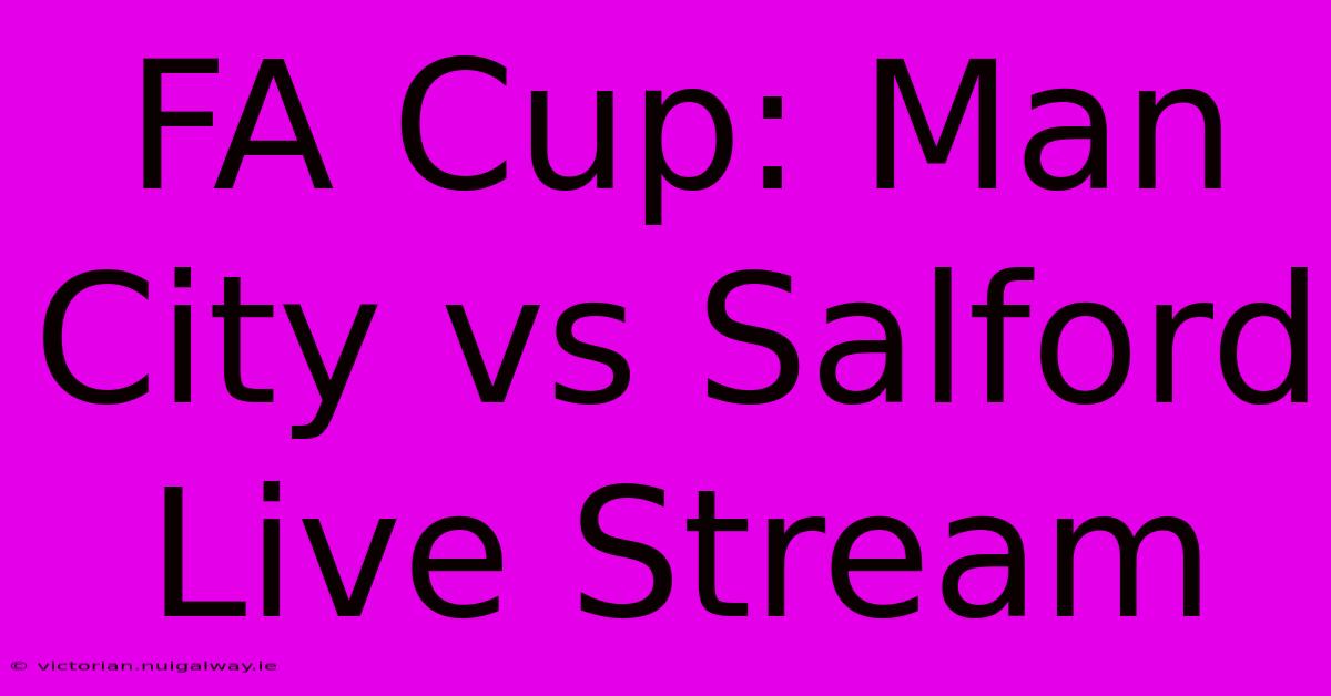 FA Cup: Man City Vs Salford Live Stream