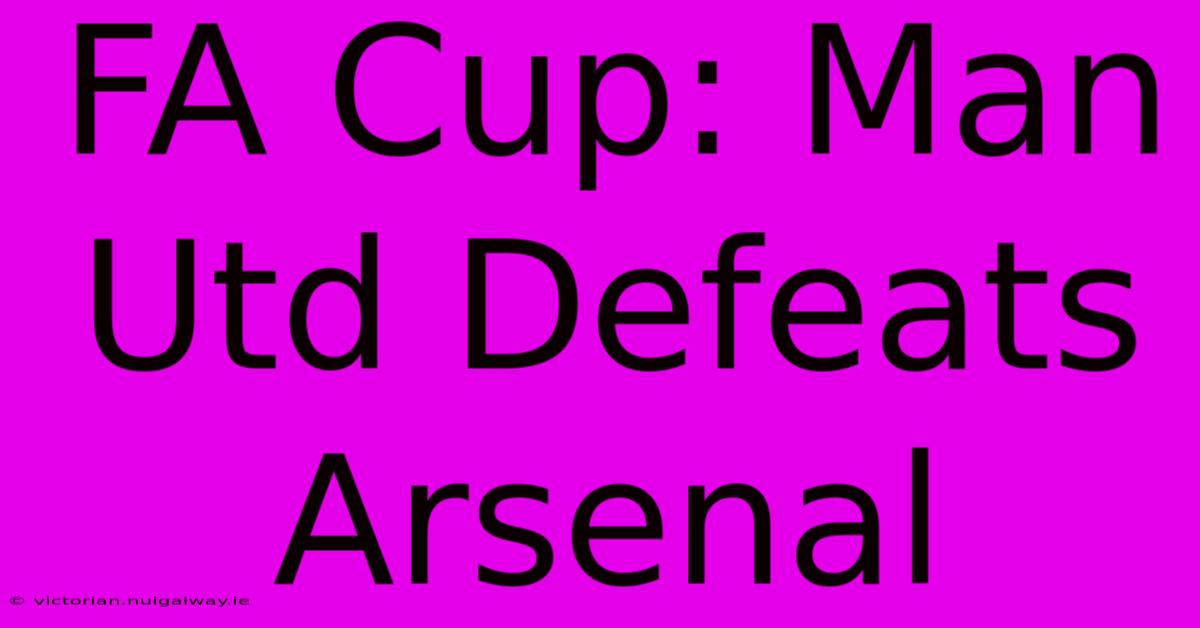 FA Cup: Man Utd Defeats Arsenal