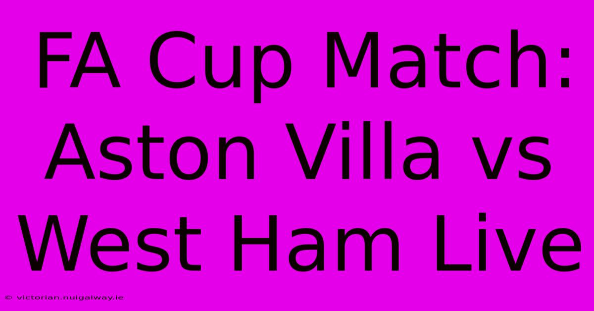 FA Cup Match: Aston Villa Vs West Ham Live