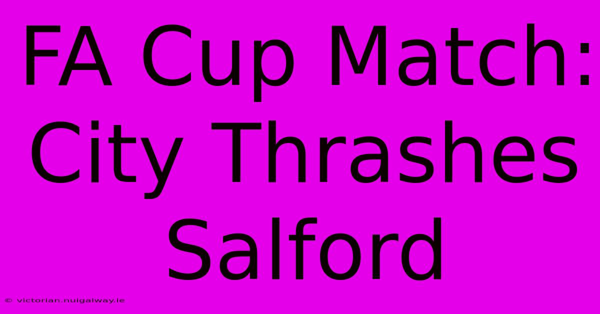 FA Cup Match: City Thrashes Salford