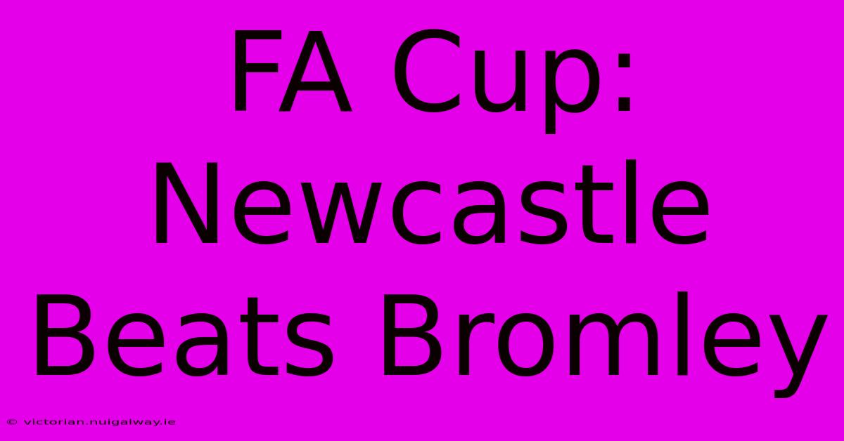 FA Cup: Newcastle Beats Bromley