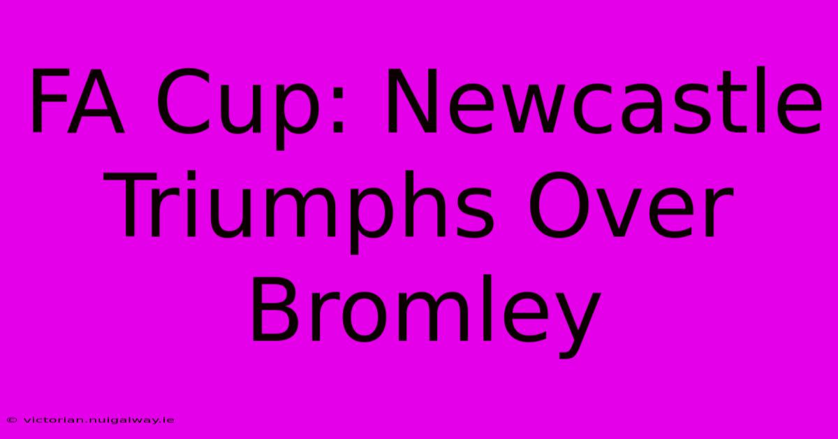 FA Cup: Newcastle Triumphs Over Bromley