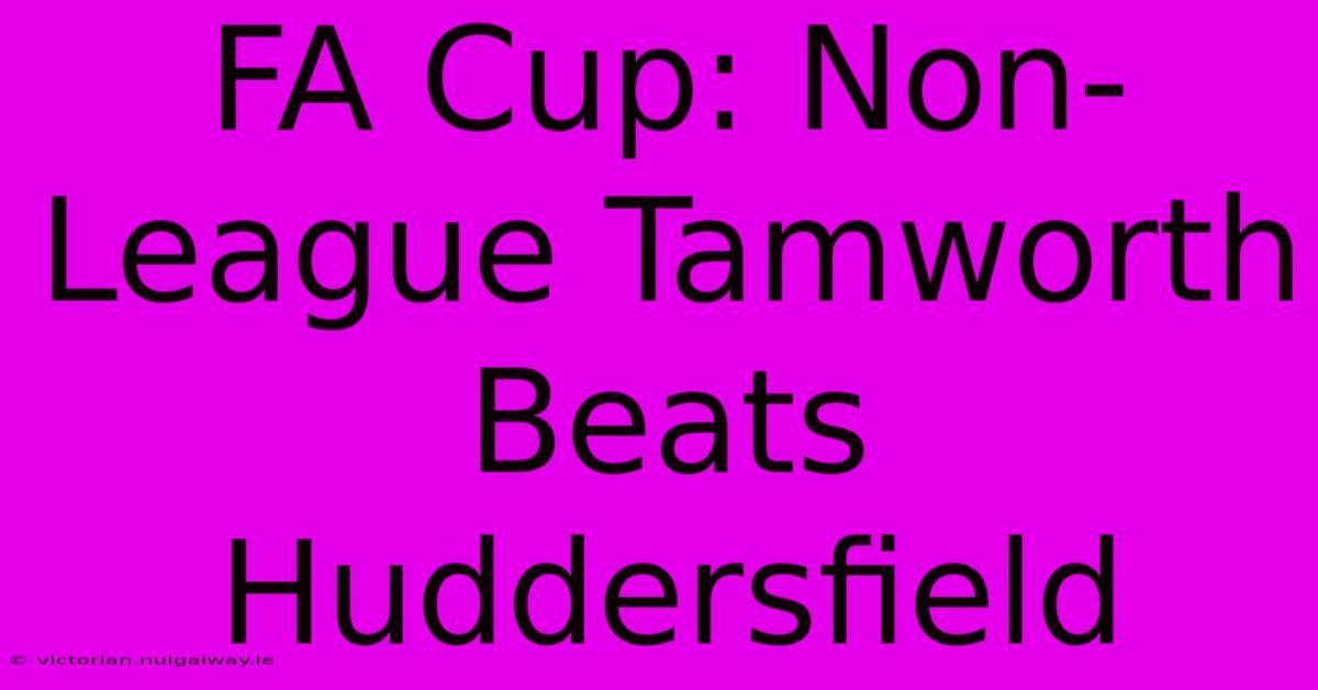 FA Cup: Non-League Tamworth Beats Huddersfield