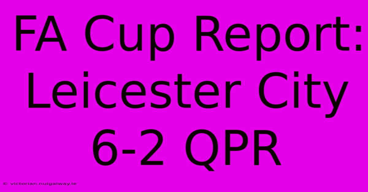 FA Cup Report: Leicester City 6-2 QPR