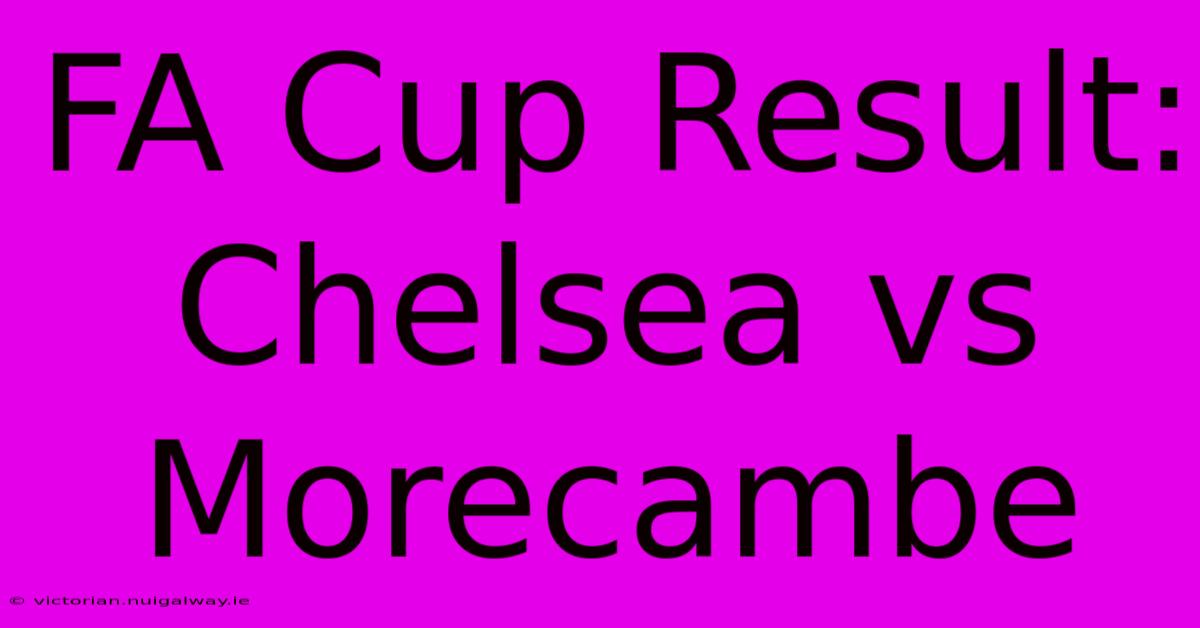 FA Cup Result: Chelsea Vs Morecambe