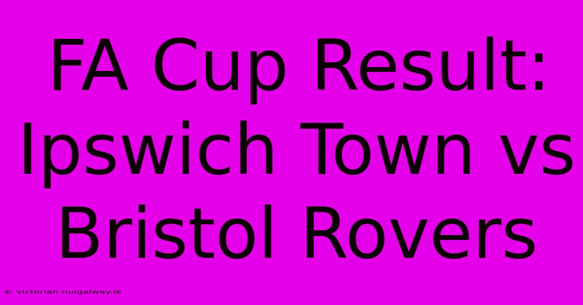 FA Cup Result: Ipswich Town Vs Bristol Rovers