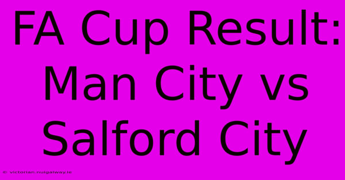 FA Cup Result: Man City Vs Salford City