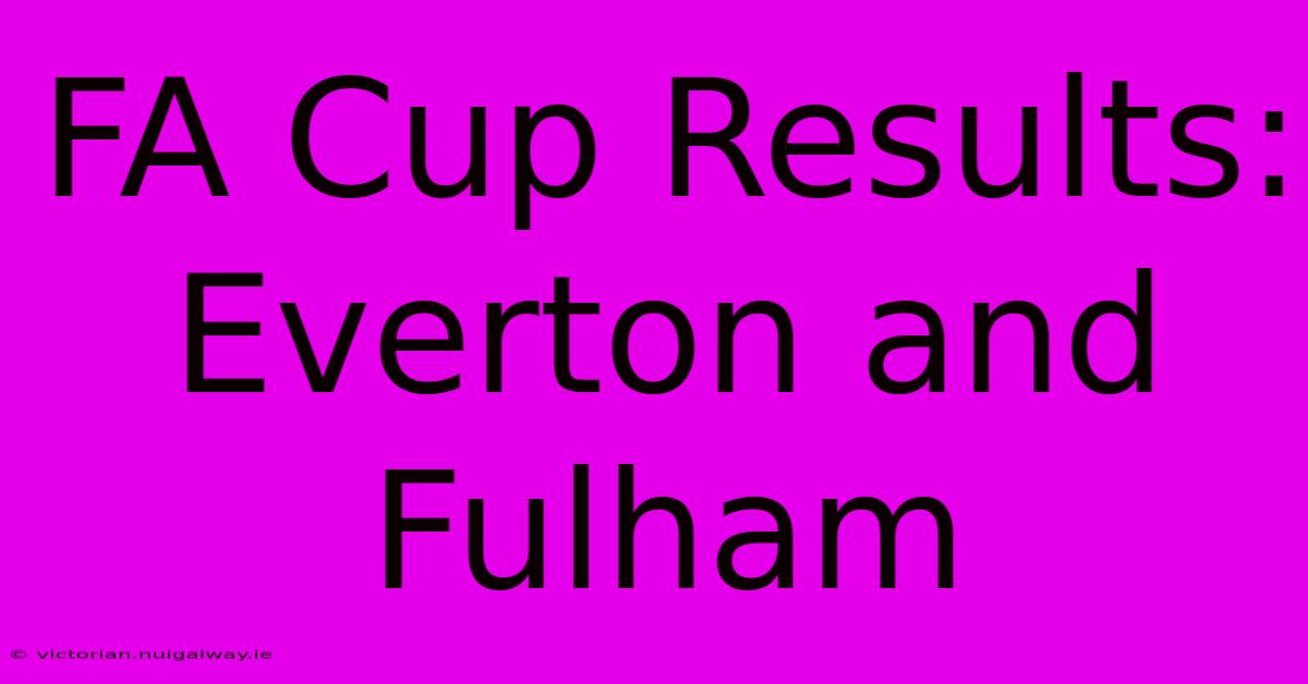 FA Cup Results: Everton And Fulham