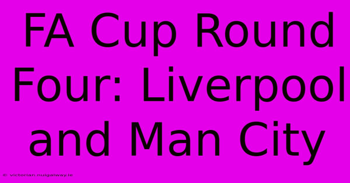 FA Cup Round Four: Liverpool And Man City