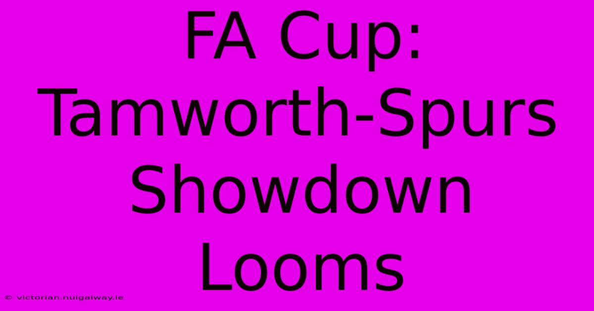 FA Cup: Tamworth-Spurs Showdown Looms