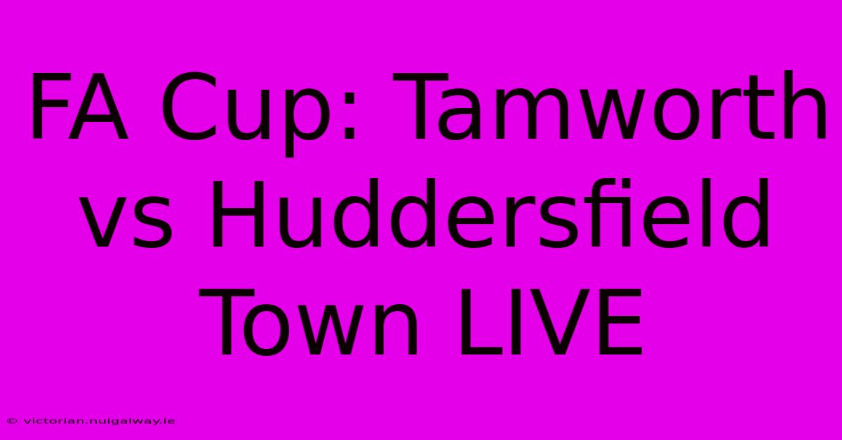 FA Cup: Tamworth Vs Huddersfield Town LIVE