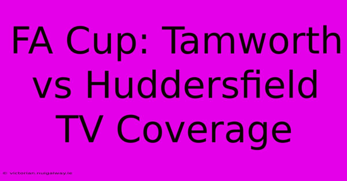 FA Cup: Tamworth Vs Huddersfield TV Coverage