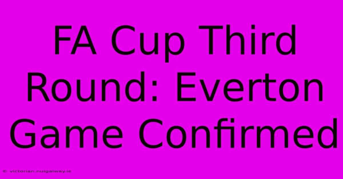 FA Cup Third Round: Everton Game Confirmed