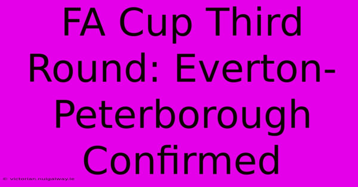 FA Cup Third Round: Everton-Peterborough Confirmed