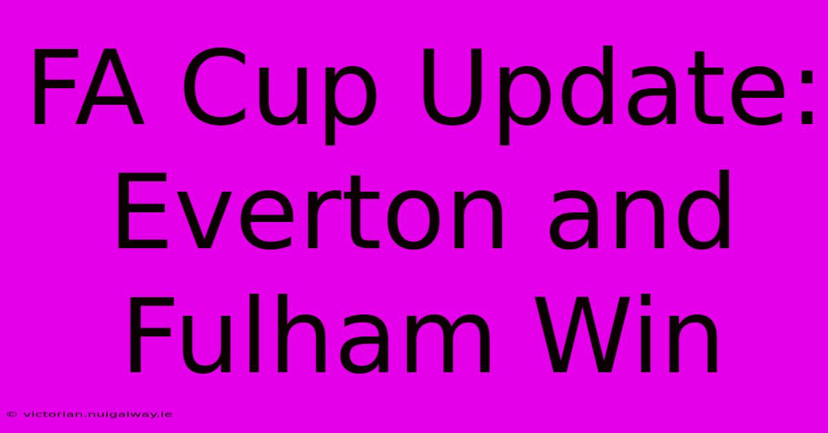 FA Cup Update: Everton And Fulham Win