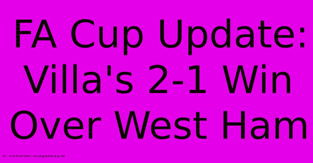 FA Cup Update: Villa's 2-1 Win Over West Ham