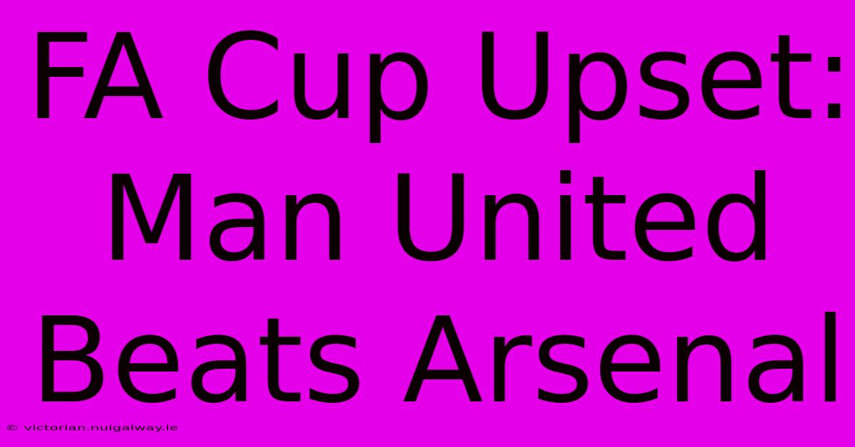 FA Cup Upset: Man United Beats Arsenal