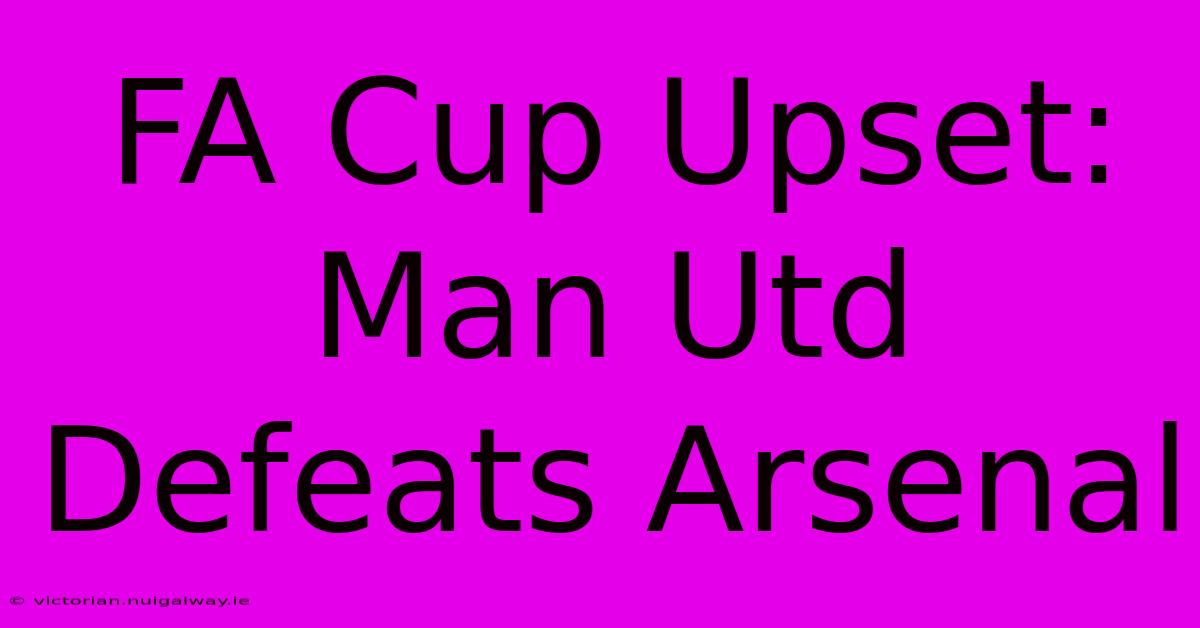 FA Cup Upset: Man Utd Defeats Arsenal