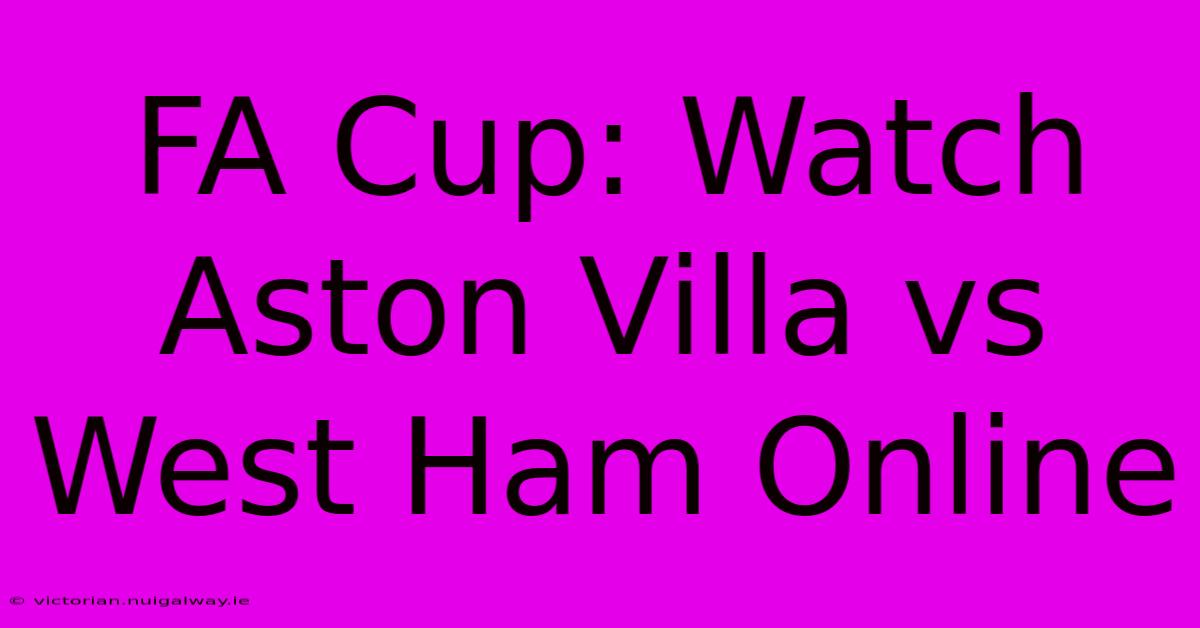 FA Cup: Watch Aston Villa Vs West Ham Online